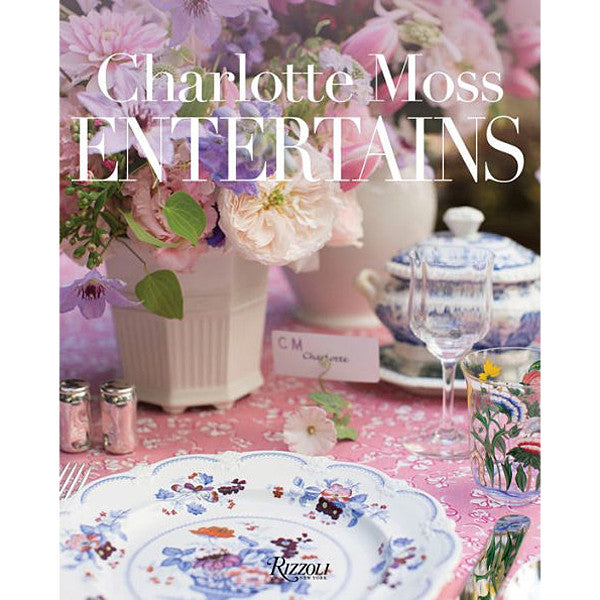 Charlotte Moss Entertains:  Celebrations and Everyday Occasions