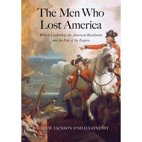 The Men Who Lost America - British Leadership, the American Revolution, and the Fate of the Empire - Monticello Shop
