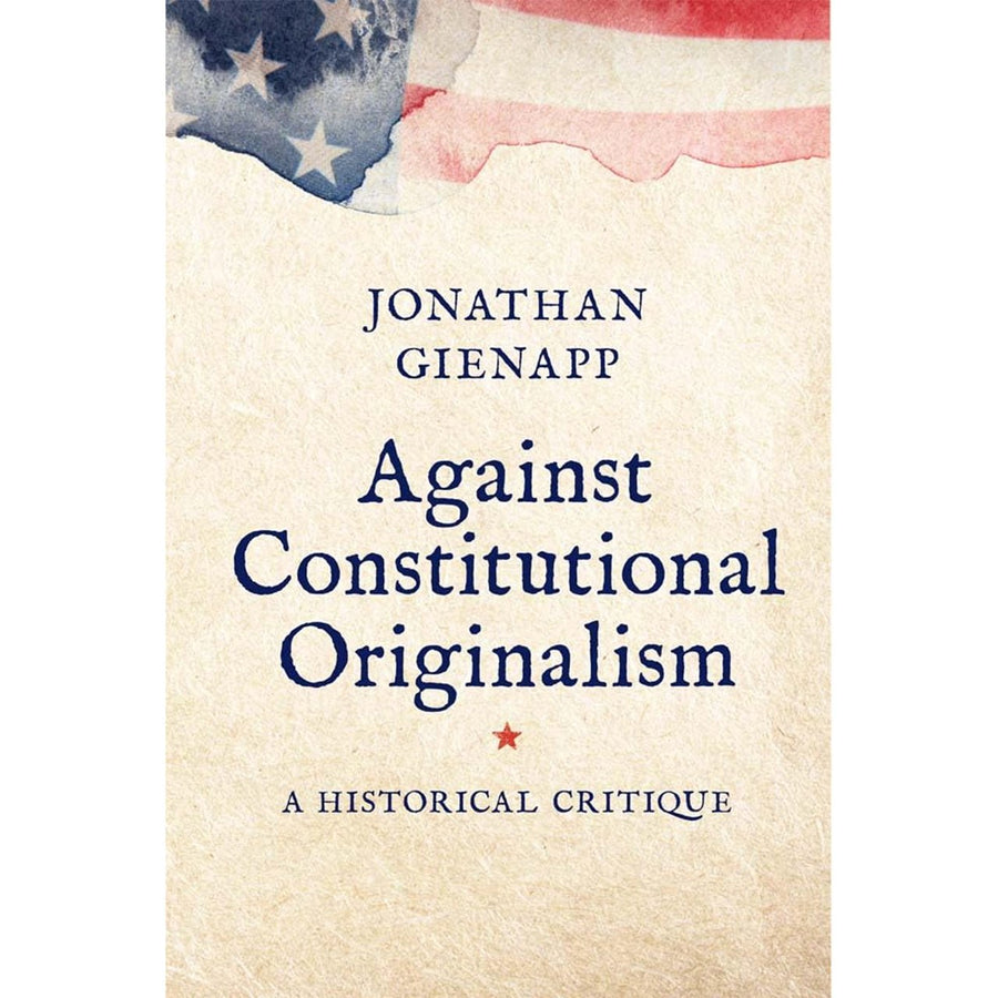 Against Constitutional Originalism: A Historical Critique - Monticello Shop