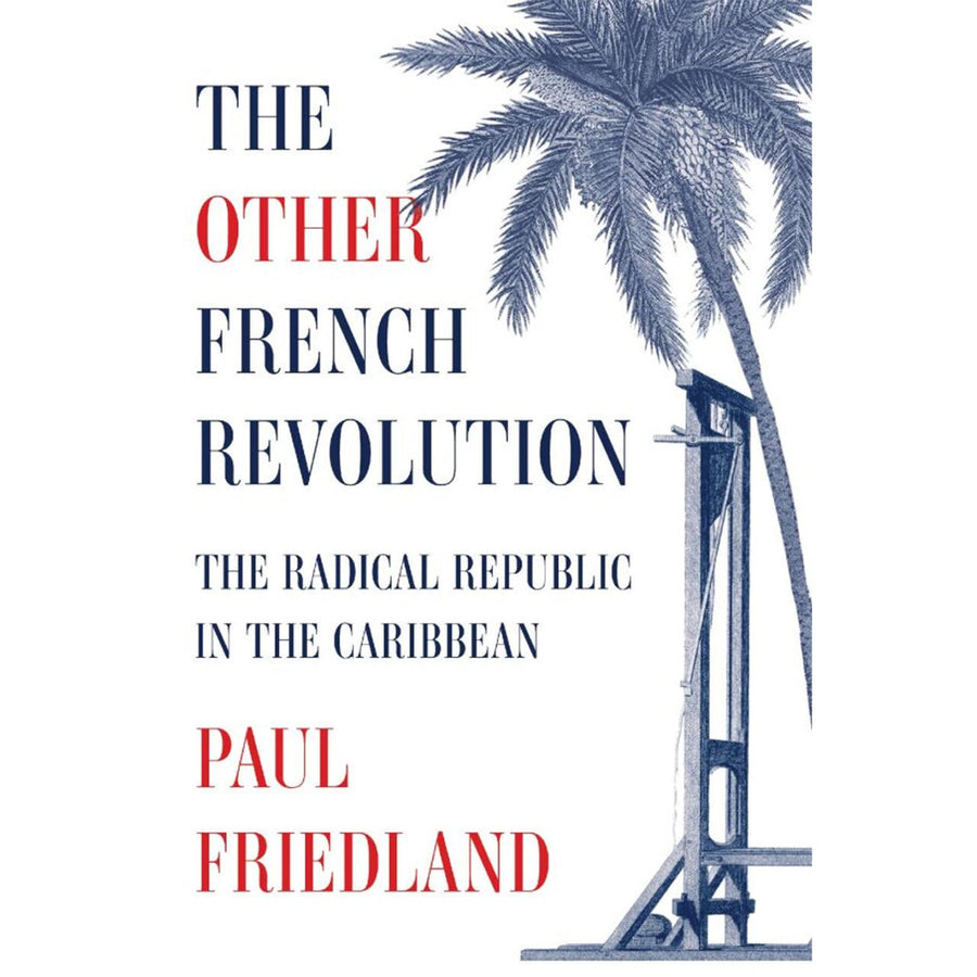 The Other French Revolution: The Radical Republic in the Caribbean - Monticello Shop