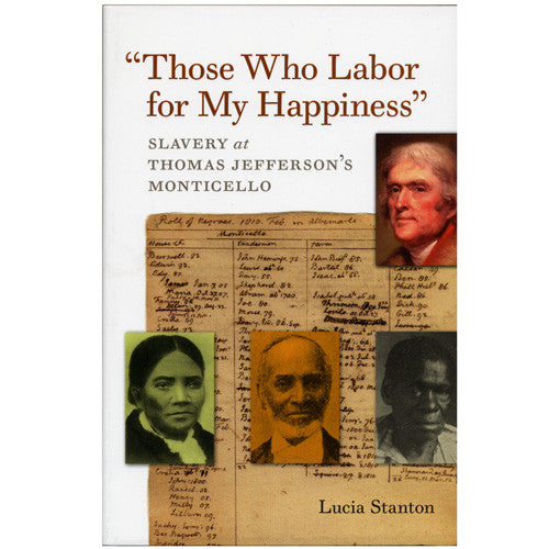 Those Who Labor for My Happiness  - Slavery at Thomas Jefferson's Monticello